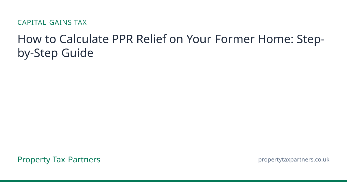 PPR Relief Calculation Guide: Former Home CGT Relief UK | Property Tax ...